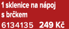 1 sklenice na n poj s br kem 6134135 249 K 