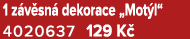 1 z v sn dekorace „Mot l“ 4020637 129 K 
