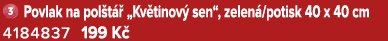 ￼ Povlak na pol t  „Kv tinov  sen“, zelen /potisk 40 x 40 cm 4184837 199 K 