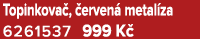 Topinkova , erven  metal za 6261537 999 K 