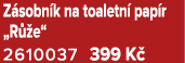 Z sobn k na toaletn pap r „R  e“ 2610037 399 K 
