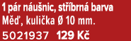 1 p r n u nic, st brn  barva M  , kuli ka   10 mm. 5021937 129 K 