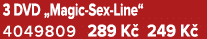 3 DVD „Magic Sex Line“ 4049809 289 K 249 K 