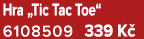Hra „Tic Tac Toe“ 6108509 339 K 