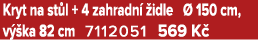 Kryt na st l + 4 zahradn  idle   150 cm, v  ka 82 cm 7112051﻿﻿ 569 K 