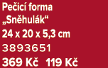Pe ic forma „Sn hul k“ 24 x 20 x 5,3 cm 3893651 369 K  119 K 