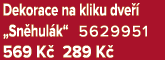 Dekorace na kliku dve  „Sn hul k“ 5629951 569 K  289 K 