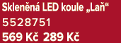 Sklen n LED koule „La “ 5528751 569 K  289 K 