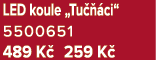 LED koule „Tu  ci“ 5500651 489 K  259 K 