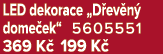 LED dekorace „D ev n dome ek“ 5605551 369 K  199 K 