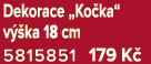 Dekorace „Ko ka“ v ka 18 cm 5815851 179 K 