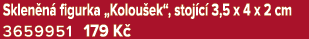 Sklen n figurka „Kolou ek“, stoj c  3,5 x 4 x 2 cm 3659951 179 K 