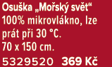 Osu ka „Mo sk sv t“ 100% mikrovl kno, lze pr t p i 30 °C. 70 x 150 cm. 5329520 369 K 