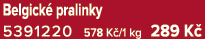 Belgick pralinky 5391220 578 K /1 kg 289 K 