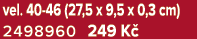 vel. 40 46 (27,5 x 9,5 x 0,3 cm) 2498960 249 K 
