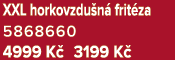 XXL horkovzdu n frit za 5868660 4999 K  3199 K 