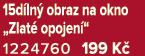 15d ln obraz na okno „Zlat  opojen “ 1224760 199 K 