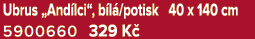 Ubrus „And lci“, b l /potisk 40 x 140 cm 5900660 329 K 