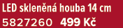 LED sklen n houba 14 cm 5827260 499 K 