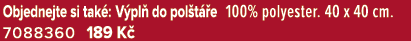 Objednejte si tak : V pl do pol t  e 100% polyester. 40 x 40 cm. 7088360 189 K 