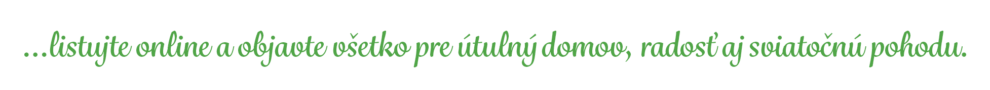 …listujte online a objavte v etko pre tuln  domov, rados  aj sviato n  pohodu.