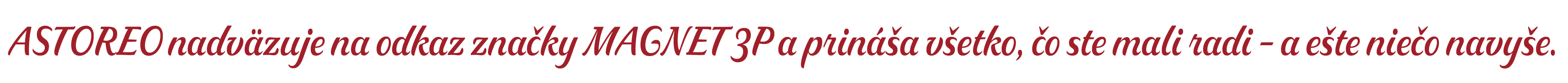 ASTOREO nadv zuje na odkaz zna ky MAGNET 3P a prin a v etko,  o ste mali radi – a e te nie o navy e.