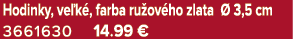 Hodinky, ve k , farba ru ov ho zlata  3,5 cm 3661630 14.99 €
