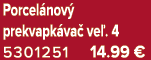 Porcel nov prekvapk va  ve . 4 5301251 14.99 €