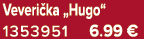 Veveri ka „Hugo“ 1353951 6.99 €
