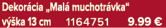 Dekor cia „Mal muchotr vka“ v  ka 13 cm 1164751 9.99 €