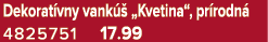 Dekorat vny vank  „Kvetina“, pr rodn  4825751 17.99 