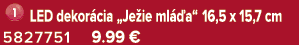￼ LED dekor cia „Je ie ml a“ 16,5 x 15,7 cm 5827751 9.99 €