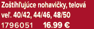 Zo t h uj ce nohavi ky, telov ve . 40/42, 44/46, 48/50 1796051 16.99 €