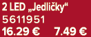 2 LED „Jedli ky“ 5611951 16.29 € 7.49 €