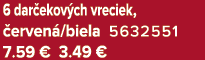 6 dar ekov ch vreciek, erven /biela 5632551 7.59 € 3.49 €