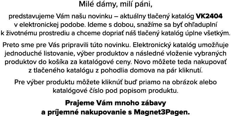 Mil d my, mil  p ni, predstavujeme V m na u novinku – aktu lny tla en  katal g VK2404 v elektronickej podobe. Ideme ...