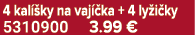 4 kal ky na vaj  ka + 4 ly i ky 5310900 3.99 €