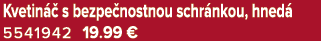 Kvetin  s bezpe nostnou schr nkou, hned  5541942 19.99﻿﻿ €