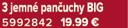 3 jemn pan uchy BIG 5992842 19.99﻿﻿ €