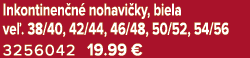 Inkontinen n nohavi ky, biela ve . 38/40, 42/44, 46/48, 50/52, 54/56 3256042 19.99 € 
