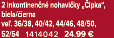 2 inkontinen n nohavi ky „ ipka“, biela/ ierna ve . 36/38, 40/42, 44/46, 48/50, 52/54 1414042 24.99 € 