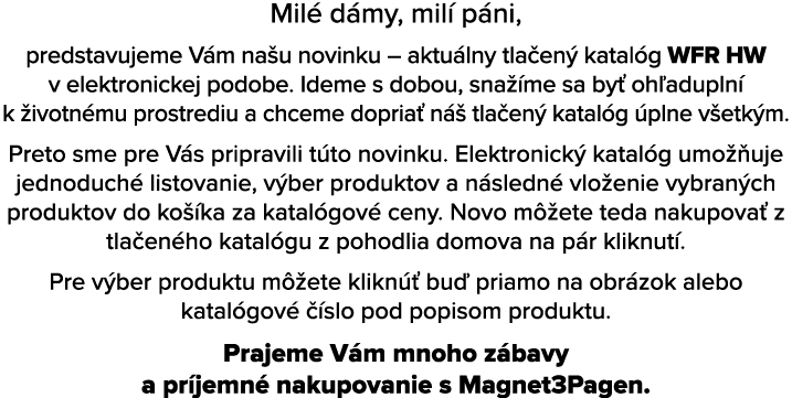 Mil d my, mil  p ni, predstavujeme V m na u novinku – aktu lny tla en  katal g WFR HW v elektronickej podobe. Ideme ...