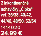 2 inkontinen n nohavi ky „ ipka“ ve . 36/38, 40/42, 44/46, 48/50, 52/54 1414020 24.99 €