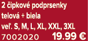 2 ipkov  podprsenky telov  + biela ve . S, M, L, XL, XXL, 3XL 7002020 19.99 €