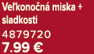 Ve kono n miska + sladkosti 4879720 7.99 €