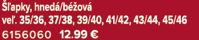  apky, hned /b  ov  ve . 35/36, 37/38, 39/40, 41/42, 43/44, 45/46 6156060 12.99 €