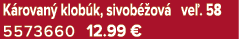 K rovan klob k, sivob  ov  ve . 58 5573660 12.99 €