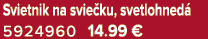 Svietnik na svie ku, svetlohned 5924960 14.99 €