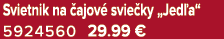 Svietnik na ajov  svie ky „Jed a“ 5924560 29.99 €