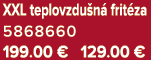 XXL teplovzdu n frit za 5868660 199.00 € 129.00 €